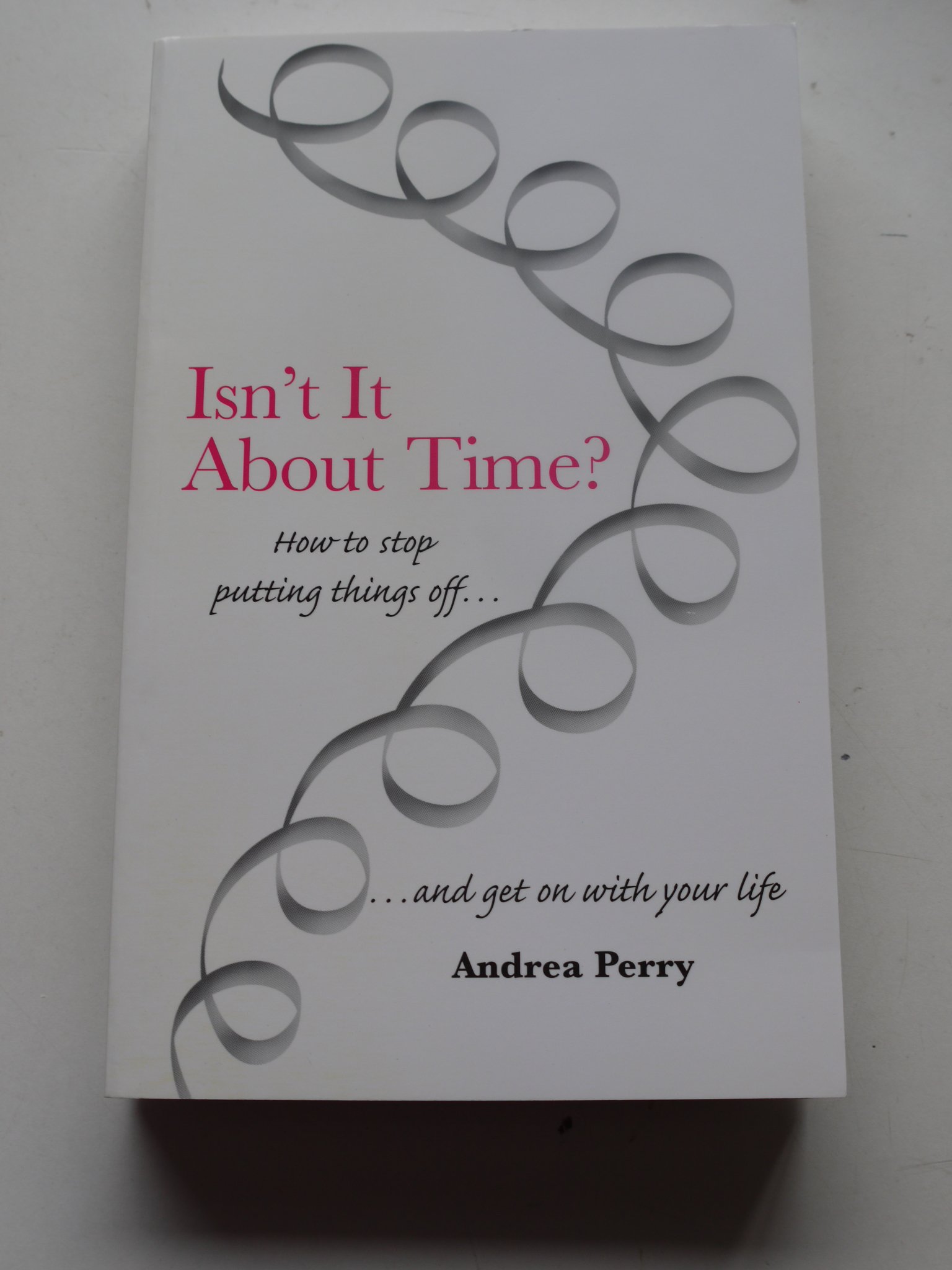 Isn't it About Time?: How to Overcome Procrastination and Get on with Your Life