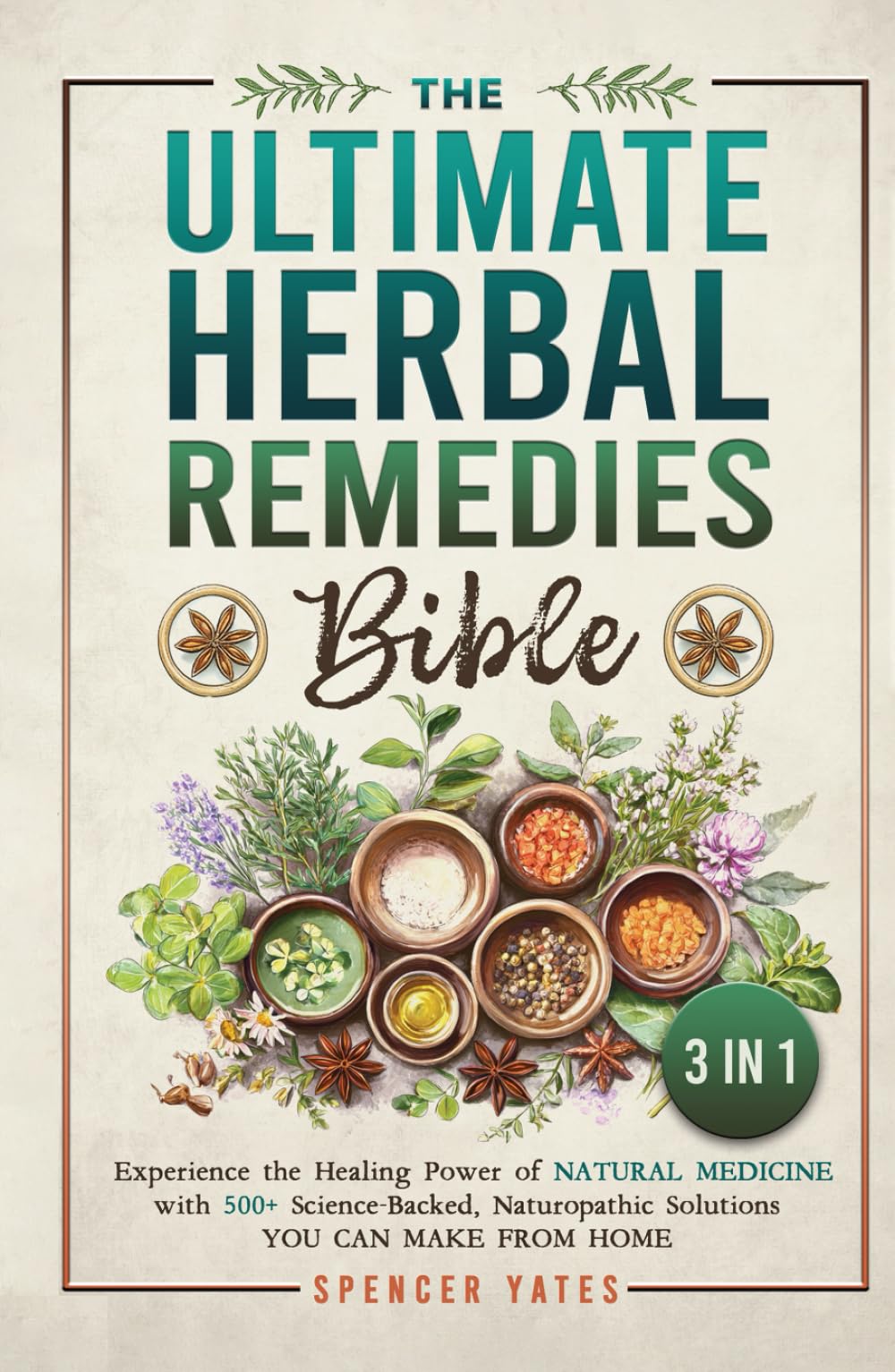 The Ultimate Herbal Remedies Bible - 3 in 1: Experience the Healing Power of Natural Medicine with 500+ Science-Backed, Naturopathic Solutions You Can Make from Home (Holistic Medicine Books)