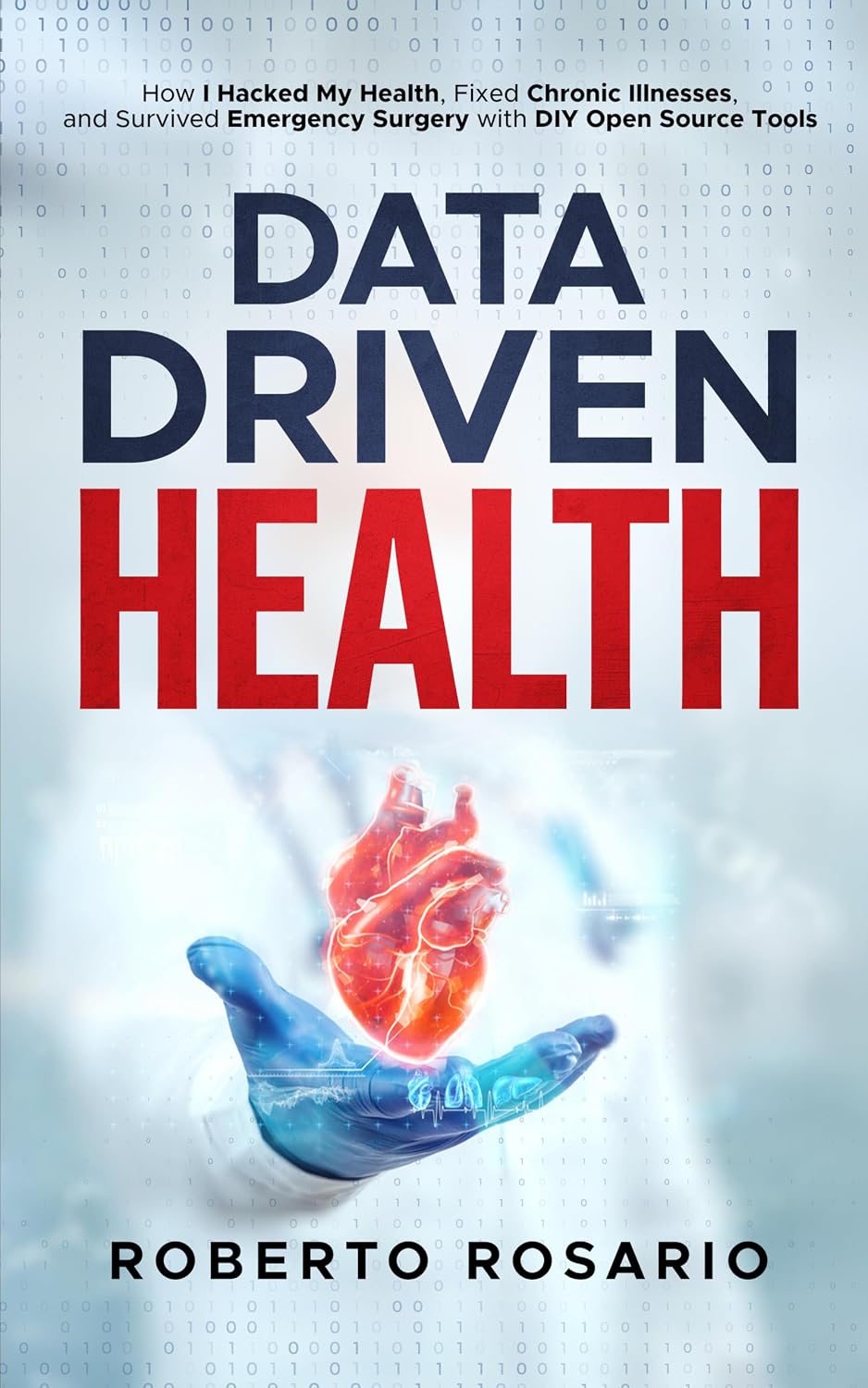 Data Driven Health: How I Hacked My Health, Fixed Chronic Illnesses, and Survived Emergency Surgery with DIY Open Source Tools      Kindle Edition