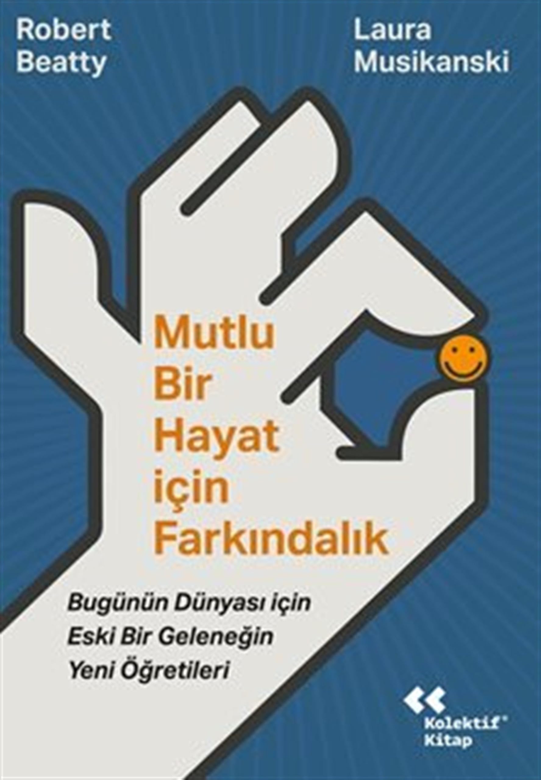Mutlu Bir Hayat İçin Farkındalık - Bugünün Dünyası İçin Eski Bir Geleneğin Yeni Öğretileri