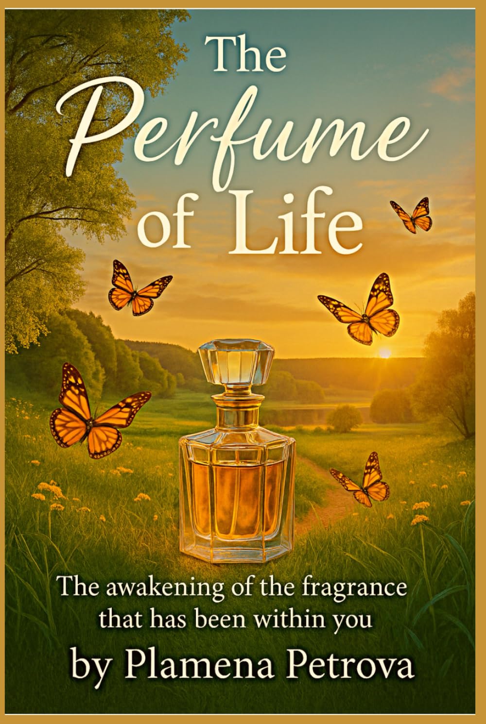 The perfume of life: The awakening of the fragrance that has been within you