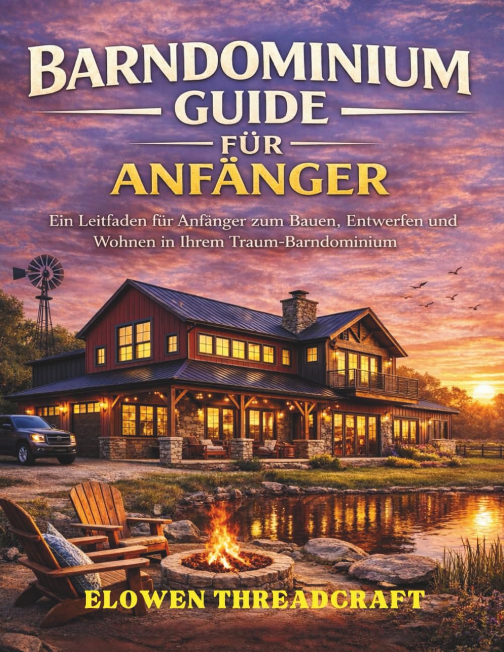 BARNDOMINIUM GUIDE FÜR ANFÄNGER: Ein Leitfaden für Anfänger zum Bauen, Entwerfen und Wohnen in Ihrem Traum-Barndominium