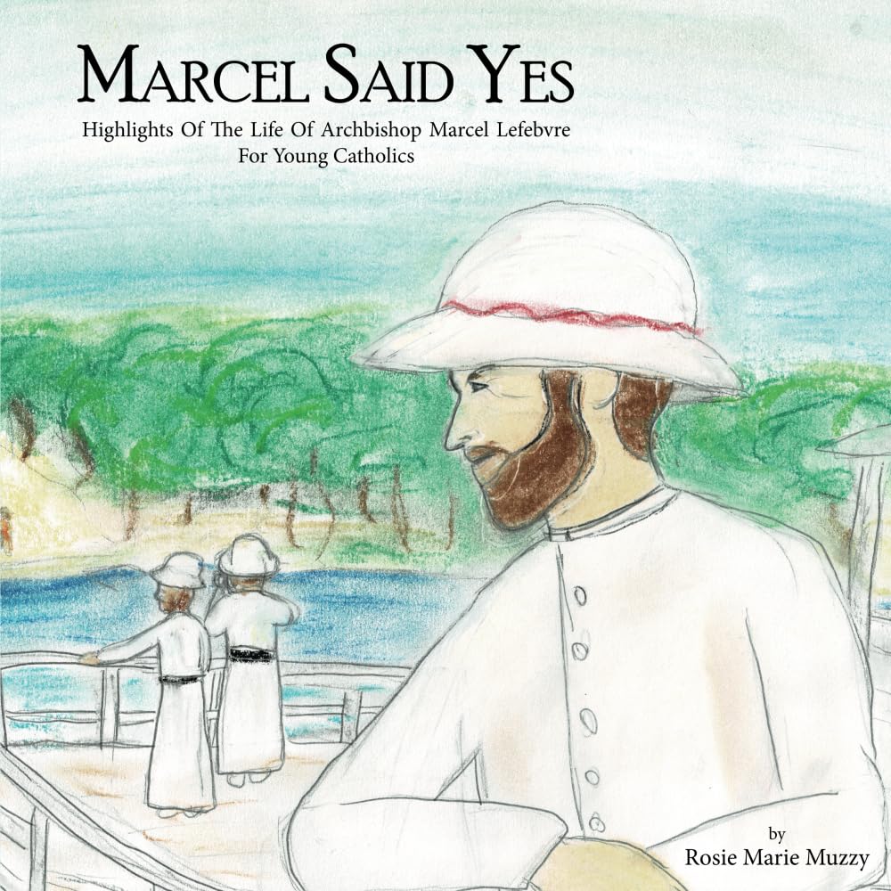 Marcel Said Yes: Highlights Of The Life of Archbishop Marcel Lefebvre For Young Catholics