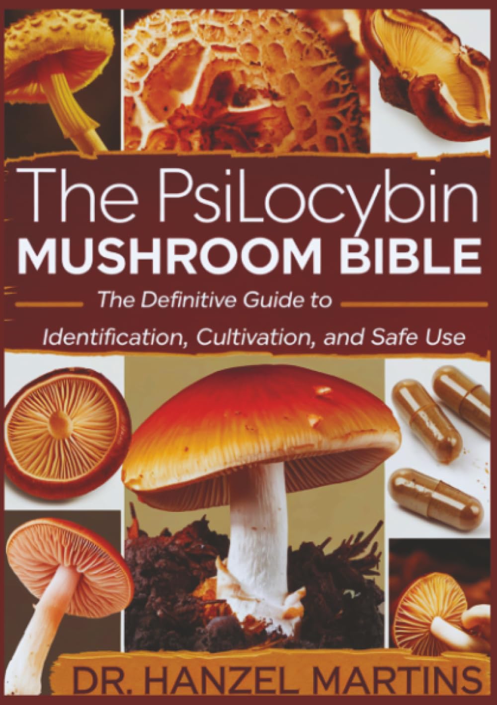 The Psilocybin Mushroom Bible: The Definitive Guide To Identification, Cultivation, and Safe Use