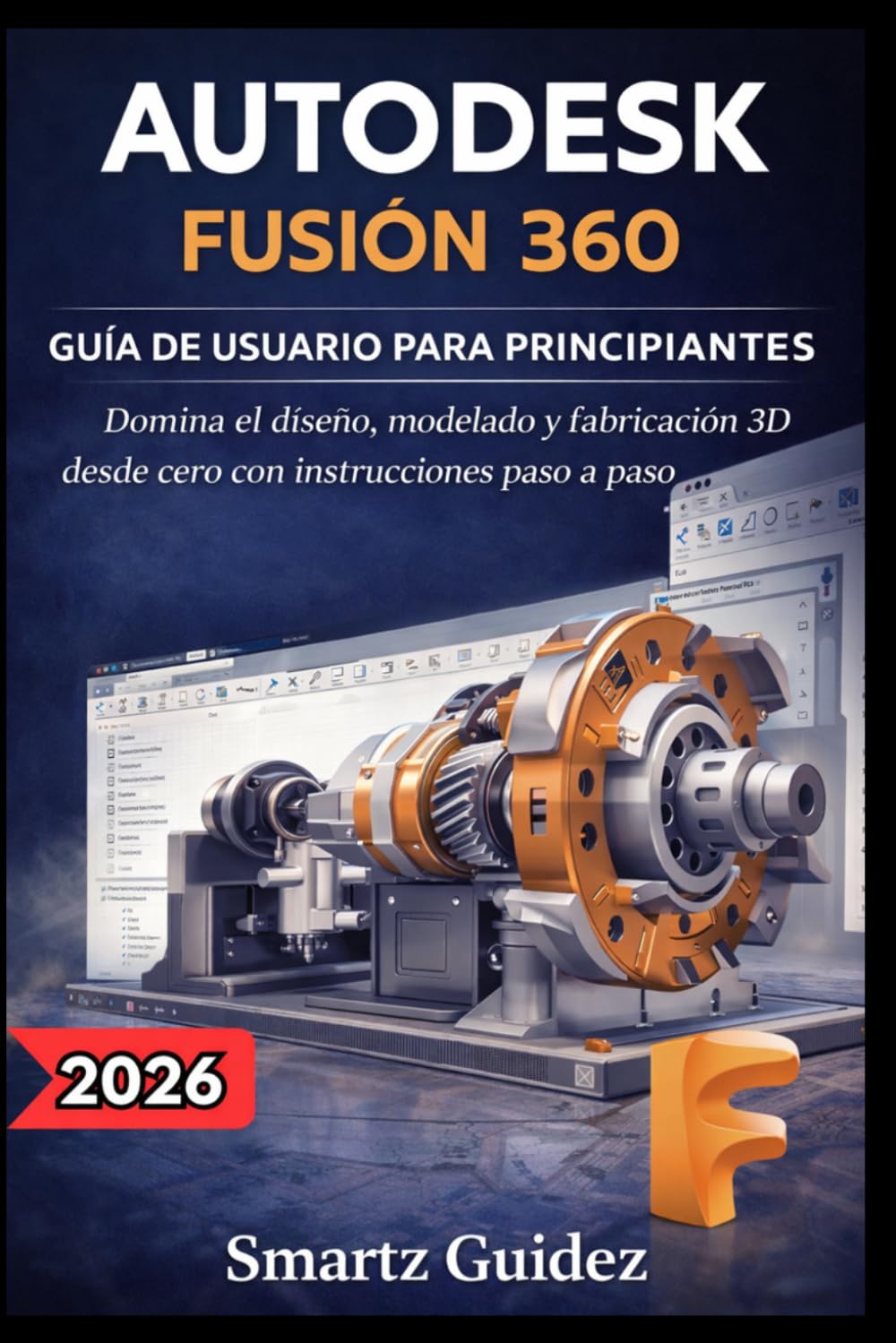 AUTODESK FUSIÓN 360 GUÍA DE USUARIO PARA PRINCIPIANTES: Domina el diseño, modelado y fabricación 3D desde cero con instrucciones paso a paso.