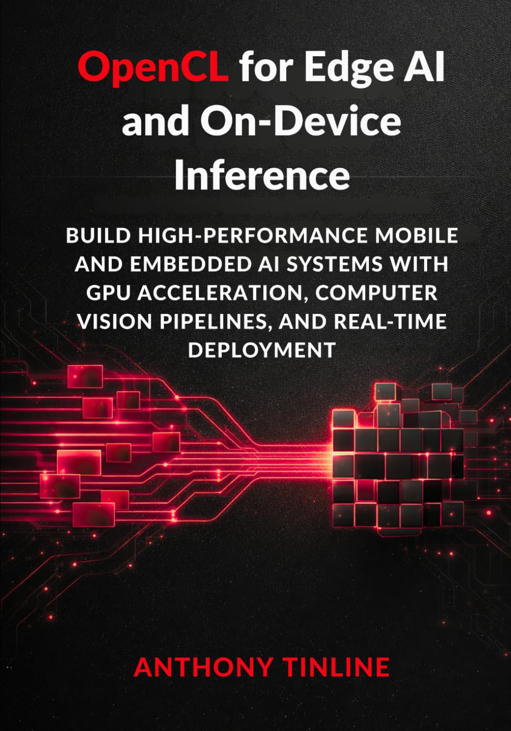 OpenCL for Edge AI and On-Device Inference: Build High-Performance Mobile and Embedded AI Systems with GPU Acceleration, Computer Vision Pipelines, and Real-Time Deployment