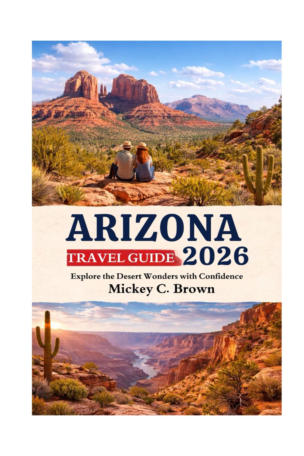 ARIZONA TRAVEL GUIDE 2026: Explore the Desert Wonders with Confidence