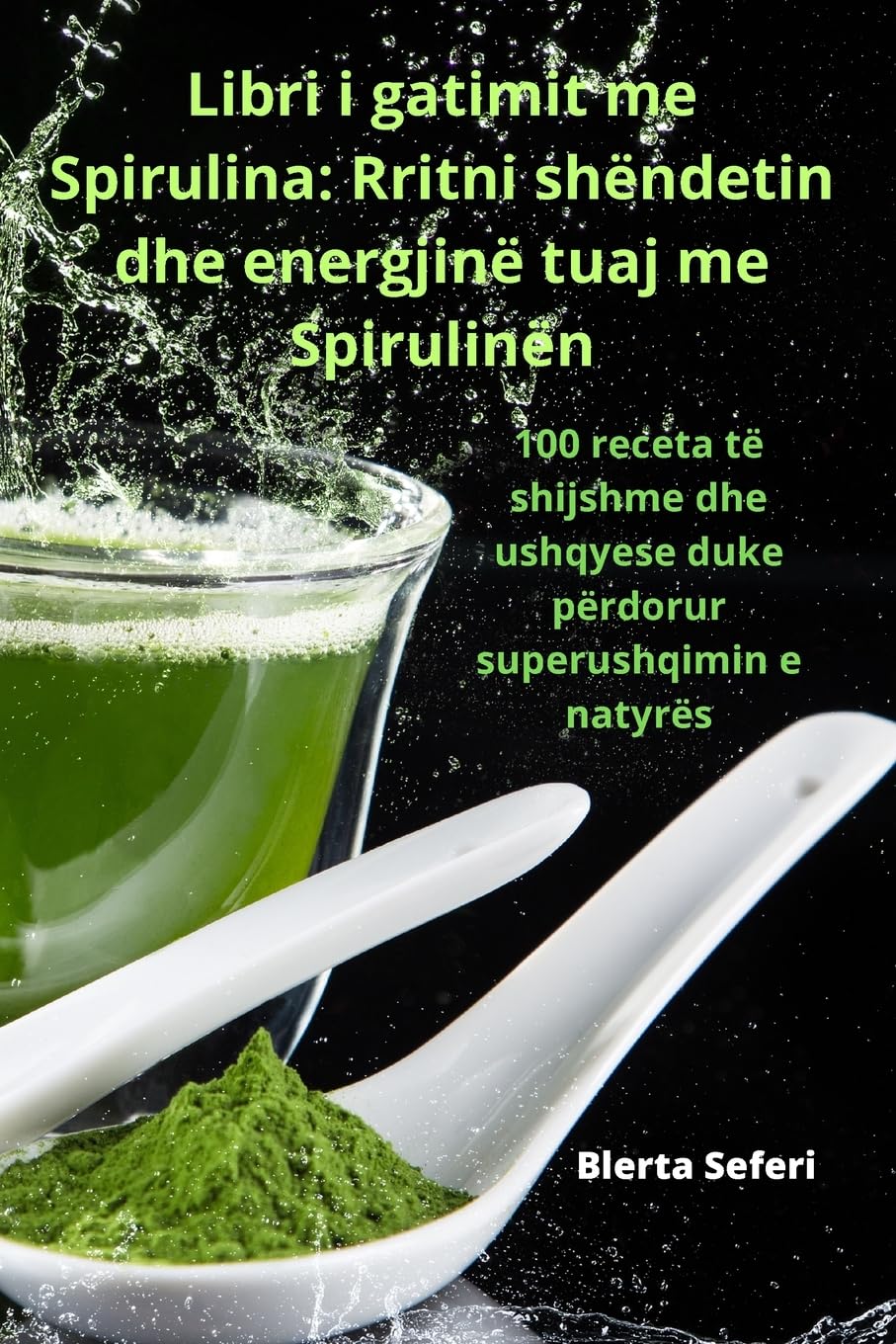 Libri i gatimit me Spirulina: Rritni shëndetin dhe energjinë tuaj me Spirulinën
