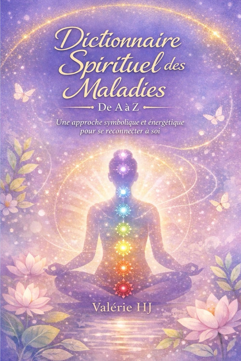 Dictionnaire Spirituel des maladies de A à Z: Une lecture symbolique, énergétique et consciente du langage du corps
