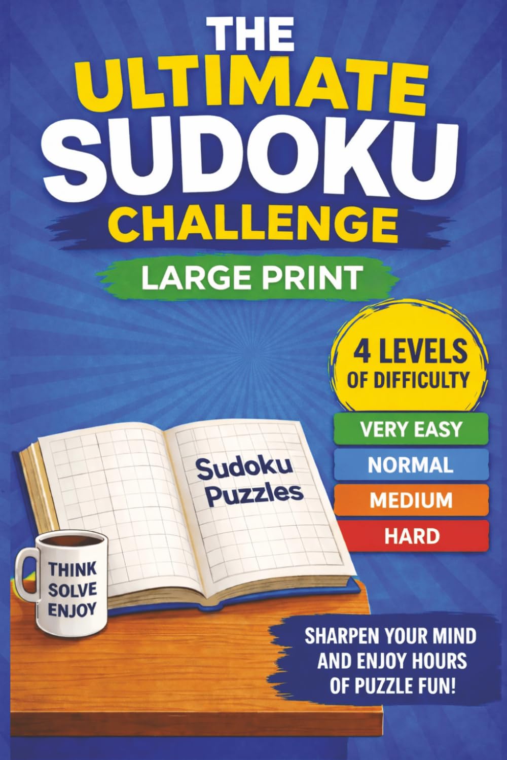 The Ultimate Sudoku Challenge | LARGE PRINT: 4 Levels of Difficulty | Sharpen Your Mind and Enjoy Hours of Fun | 6x9 Inches, 110 pages | Solutions Included