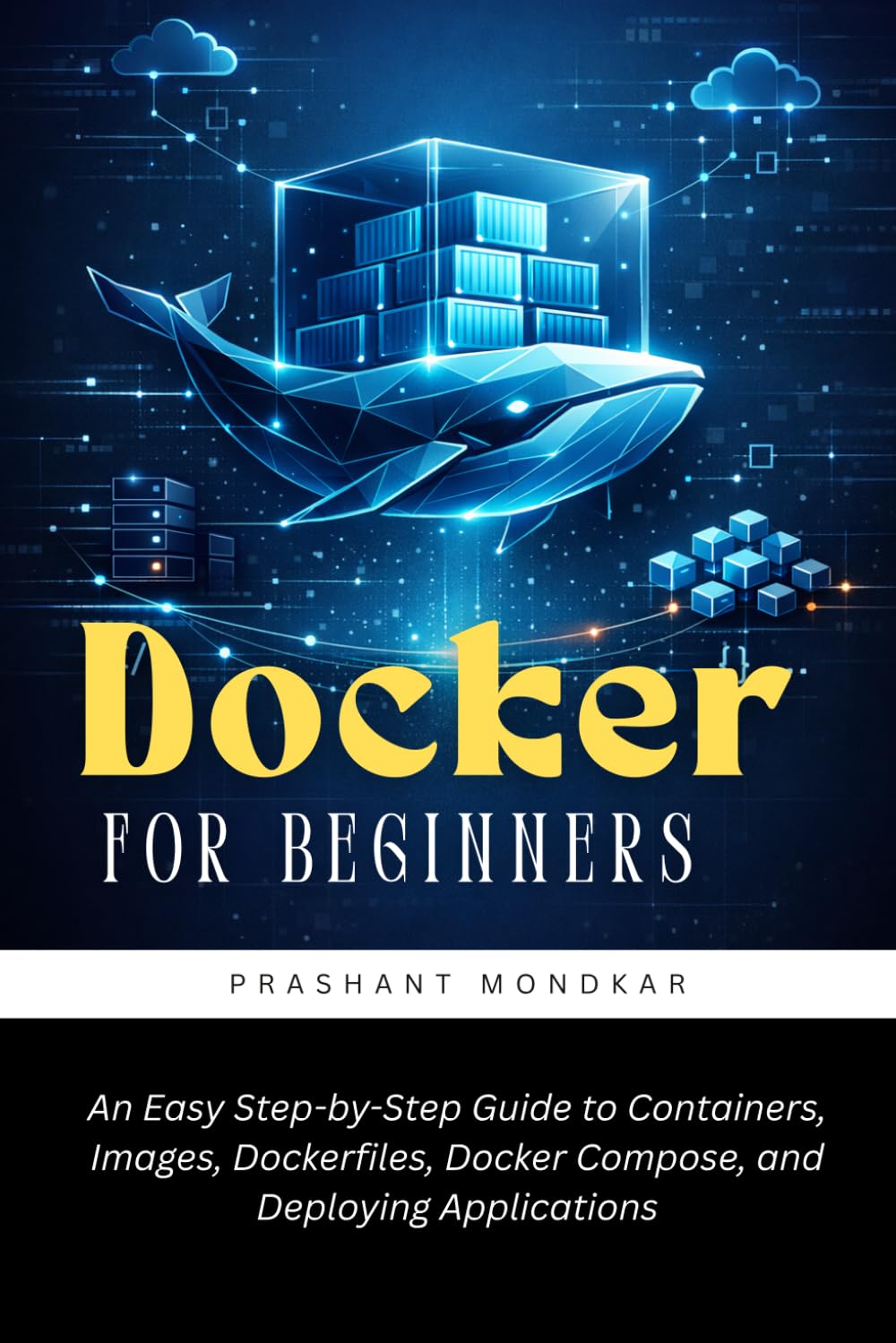Docker for Beginners: An Easy Step-by-Step Guide to Containers, Images, Dockerfiles, Docker Compose, and Deploying Applications