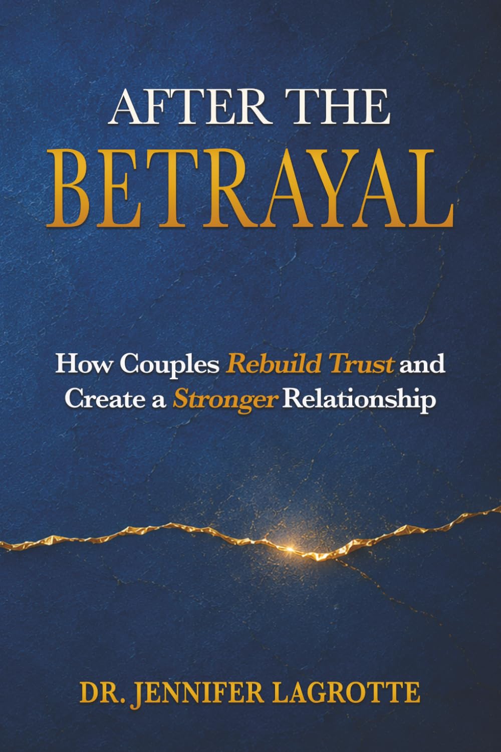 After the Betrayal: How Couples Rebuild Trust and Create a Stronger Relationship