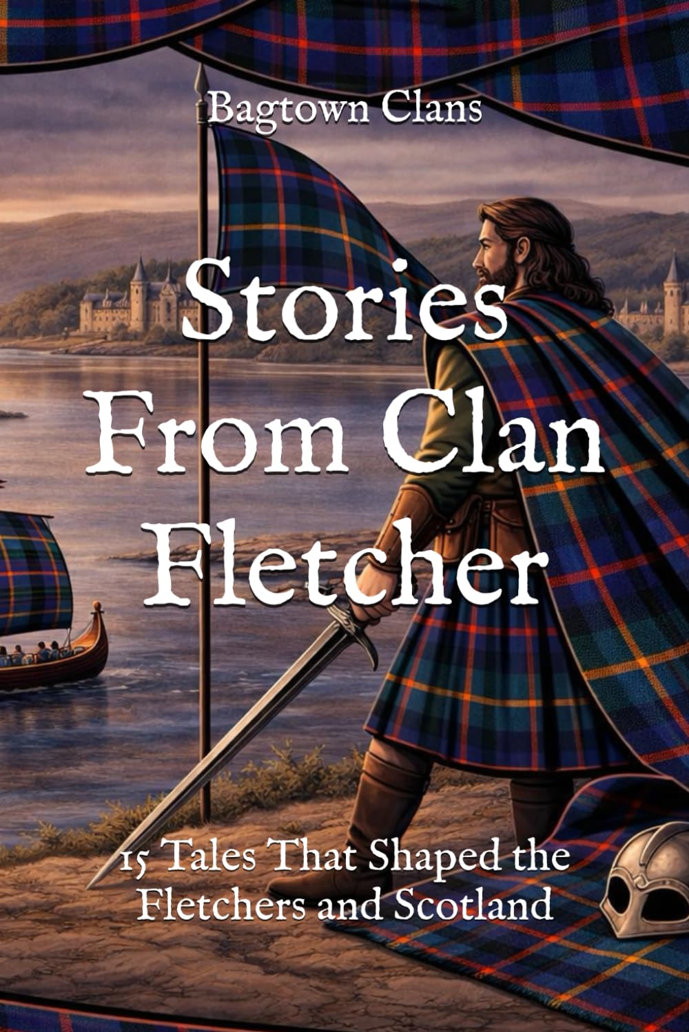 Stories From Clan Fletcher: 15 Tales That Shaped the Fletchers and Scotland (Clan Stories)