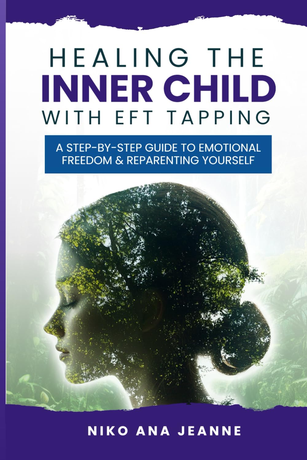 Healing The Inner Child With EFT Tapping: A Step-by-Step Guide to Emotional Freedom and Reparenting Yourself