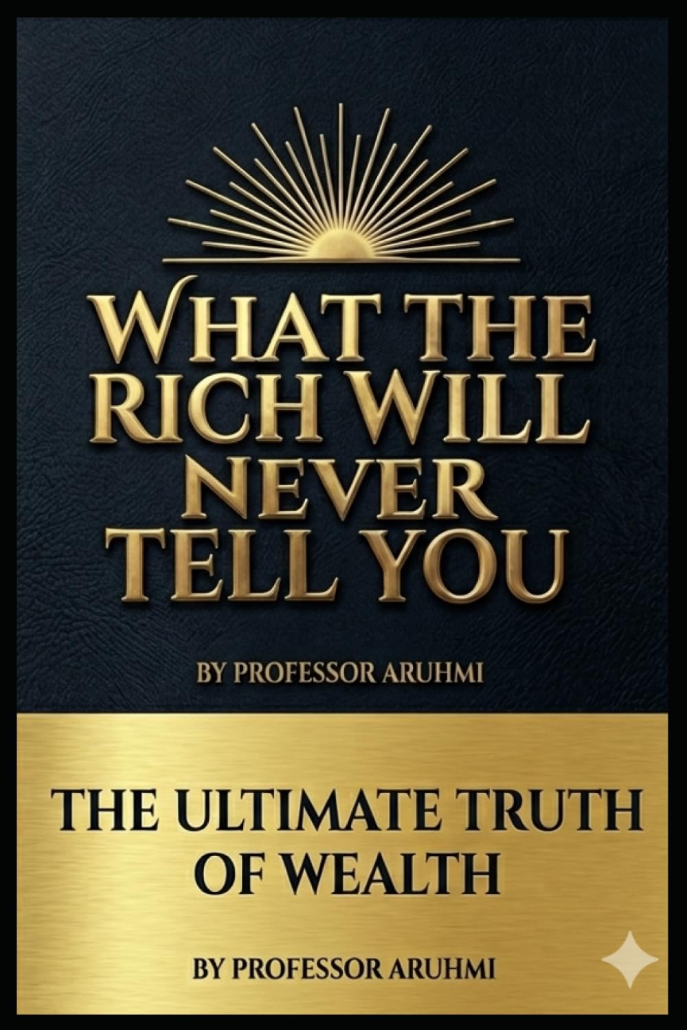 What the Rich Will Never Tell You: Timeless Secrets to Attracting Wealth, Blessings, and True Success