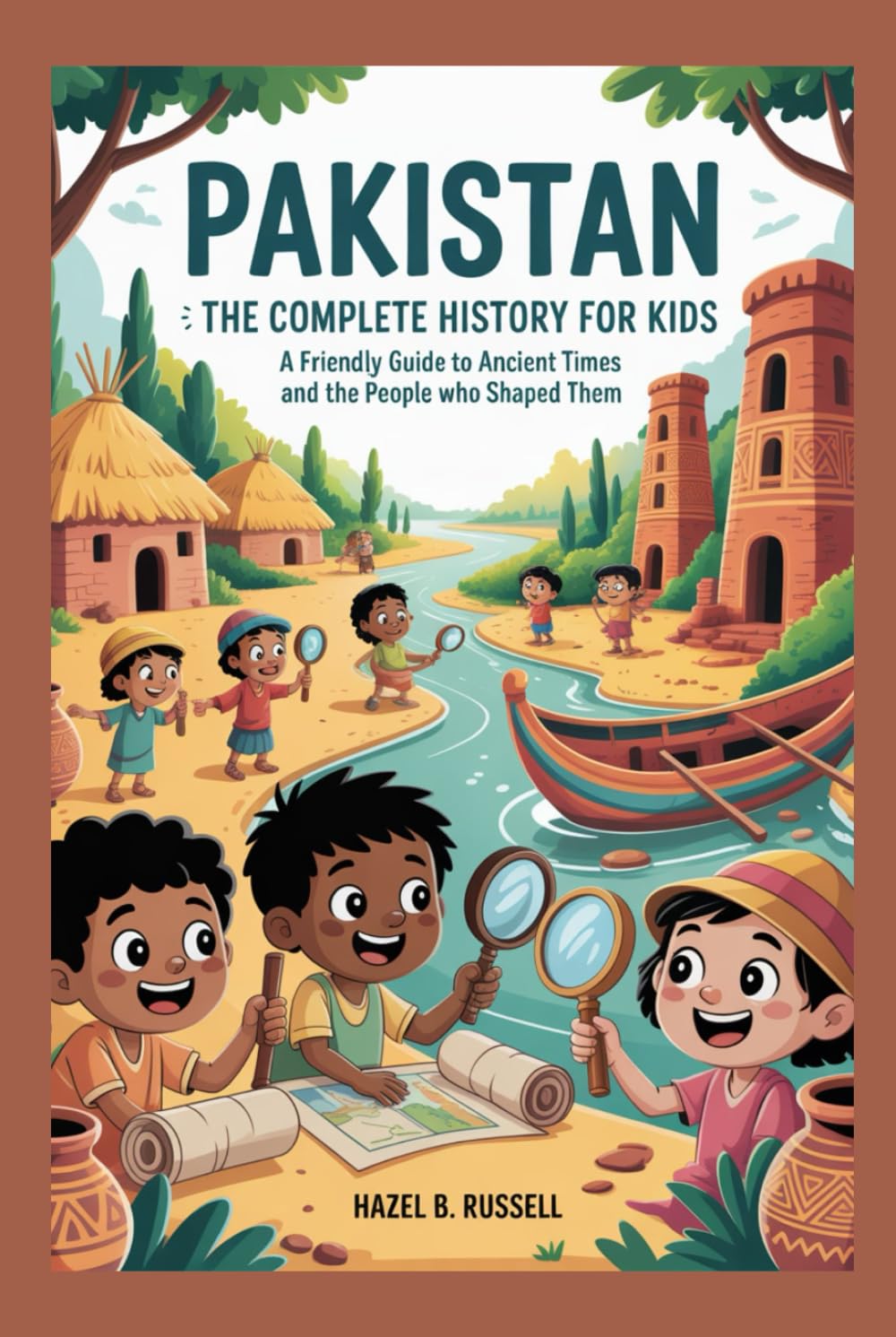 PAKISTAN: The Complete History for Kids: A Friendly Guide to Ancient Times and the People Who Shaped Them (Collections of books on the histories of Asia Countries)