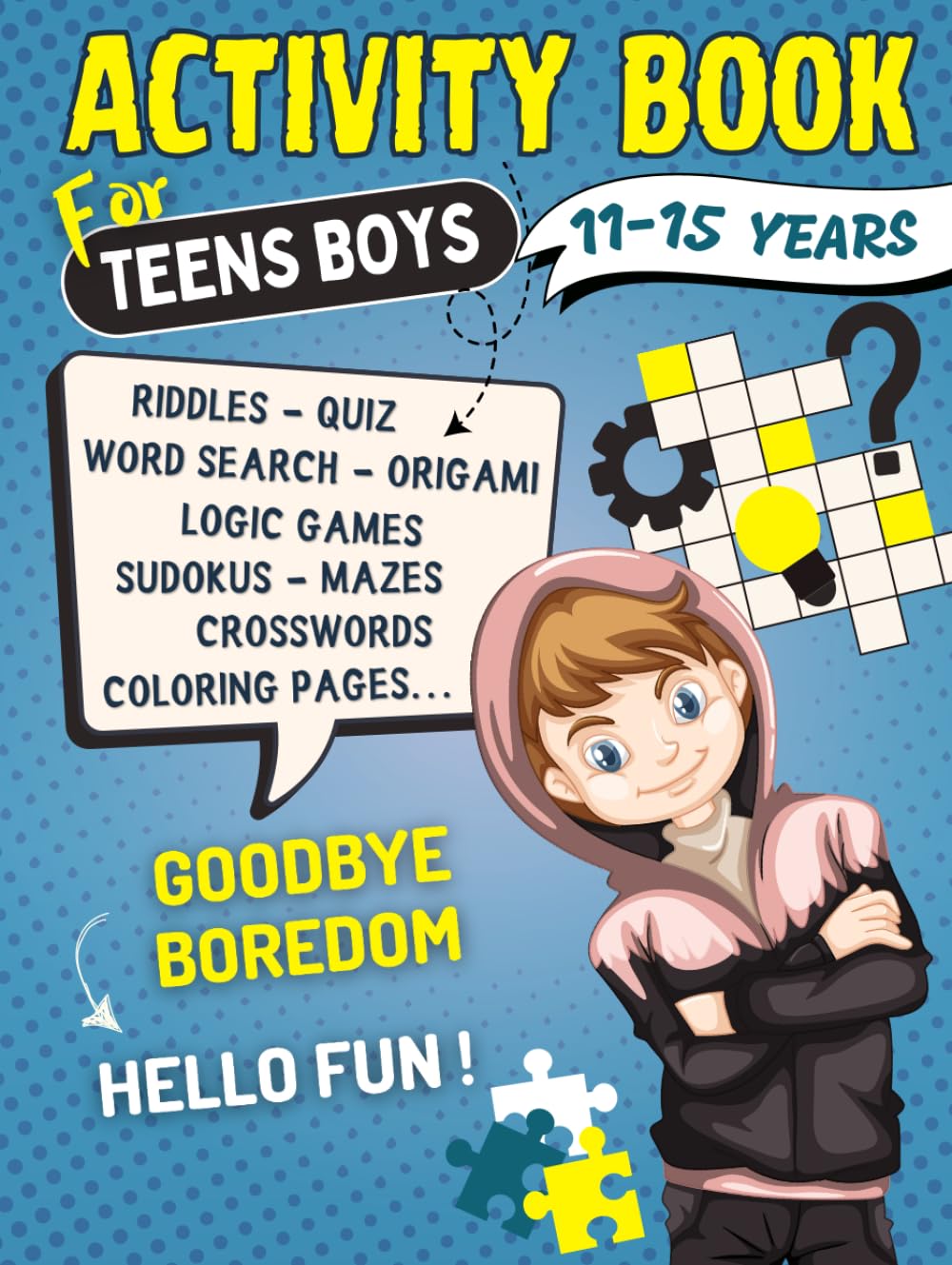 Activity Book For Teens Boys 11-15 years: Challenging Brain Games and Logic Puzzle Activities for Teenagers : Word Search, Riddles, Crossword, Sudoku, ... | Perfect For Boredom-Free Days of Fun.