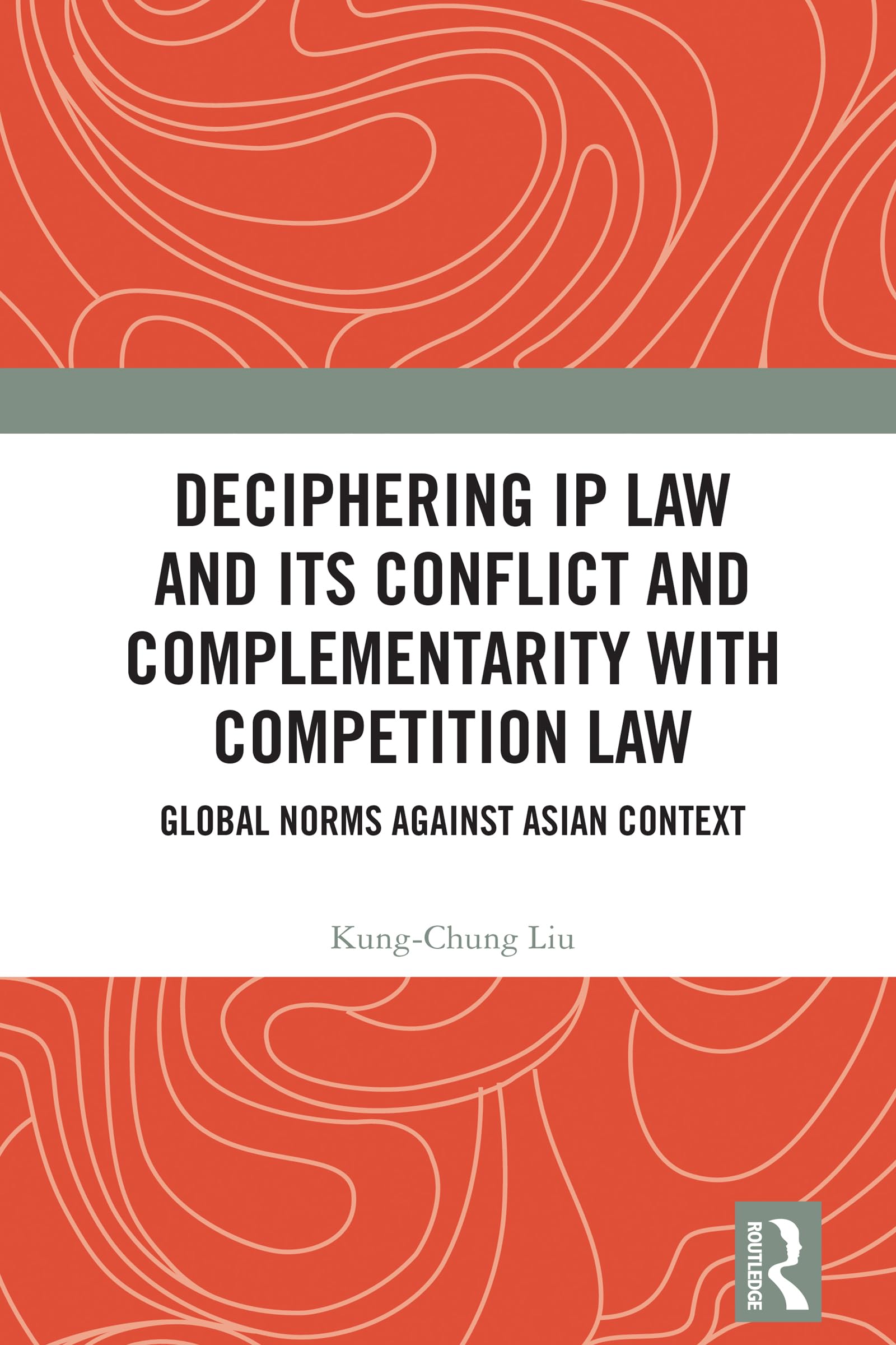 Deciphering IP Law and Its Conflict and Complementarity with Competition Law: Global Norms Against Asian Context
