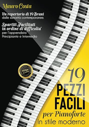19 PEZZI FACILI PER PIANOFORTE IN STILE MODERNO: Un repertorio di 19 Brani dalle sonorità contemporanee. Spartiti Facilitati in ordine di difficoltà per l’apprendista Principiante e Intermedio