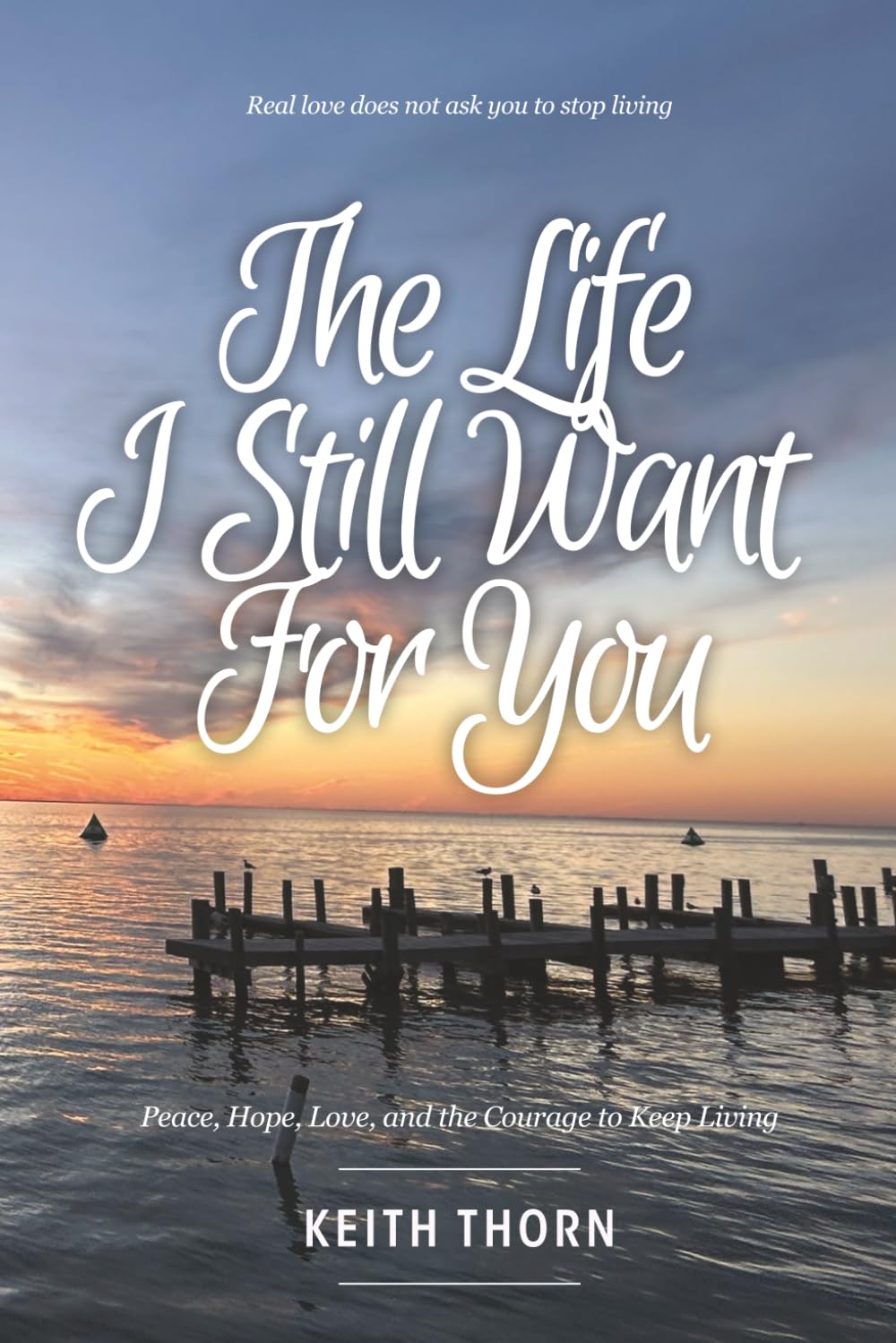 The Life I Still Want for You: Peace, Hope, Love, and the Courage to Keep Living (The Way Forward Series: Practical Wisdom for Life's Hardest Questions)