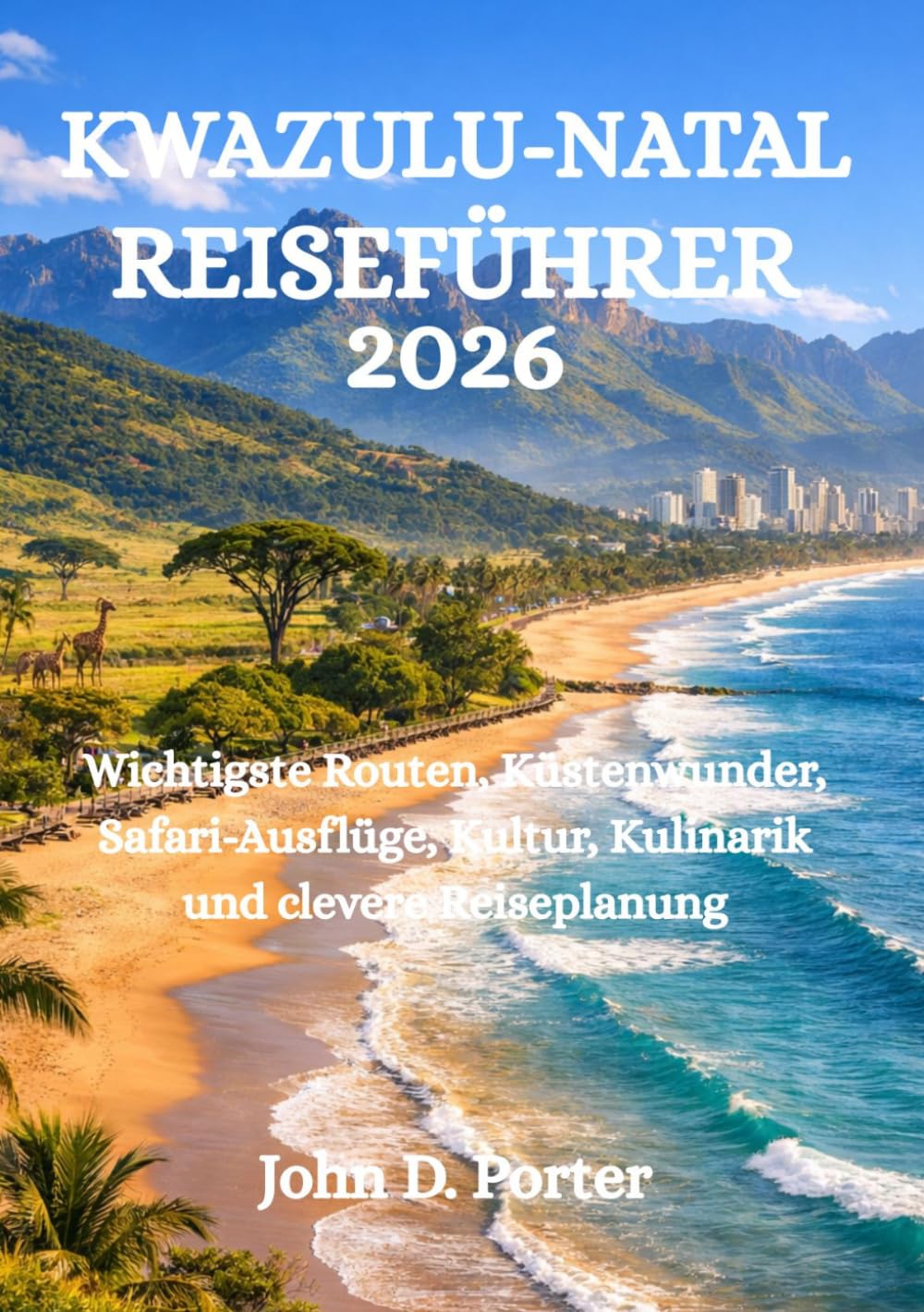 KWAZULU-NATAL REISEFÜHRER 2026: Wichtigste Routen, Küstenwunder, Safari-Ausflüge, Kultur, Kulinarik und clevere Reiseplanung