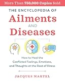 The Encyclopedia of Ailments and Diseases: How to Heal the Conflicted Feelings, Emotions, and Thoughts at the Root of Illness