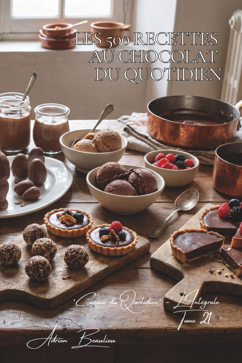 Les 500 Recettes au Chocolat du Quotidien: Crèmes, Glaces & Douceurs — vivre avec le chocolat chaque jour (Une Encyclopédie Culinaire — Série 6 — La ... du Quotidien — L'Intégrale) (French Edition)      Paperback – February 27, 2026