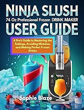 Ninja Slush 74 oz Professional Frozen Drink Maker User Guide: A Pro's Guide to Mastering the Settings, Avoiding Mistakes, and Making Perfect Frozen Drinks
