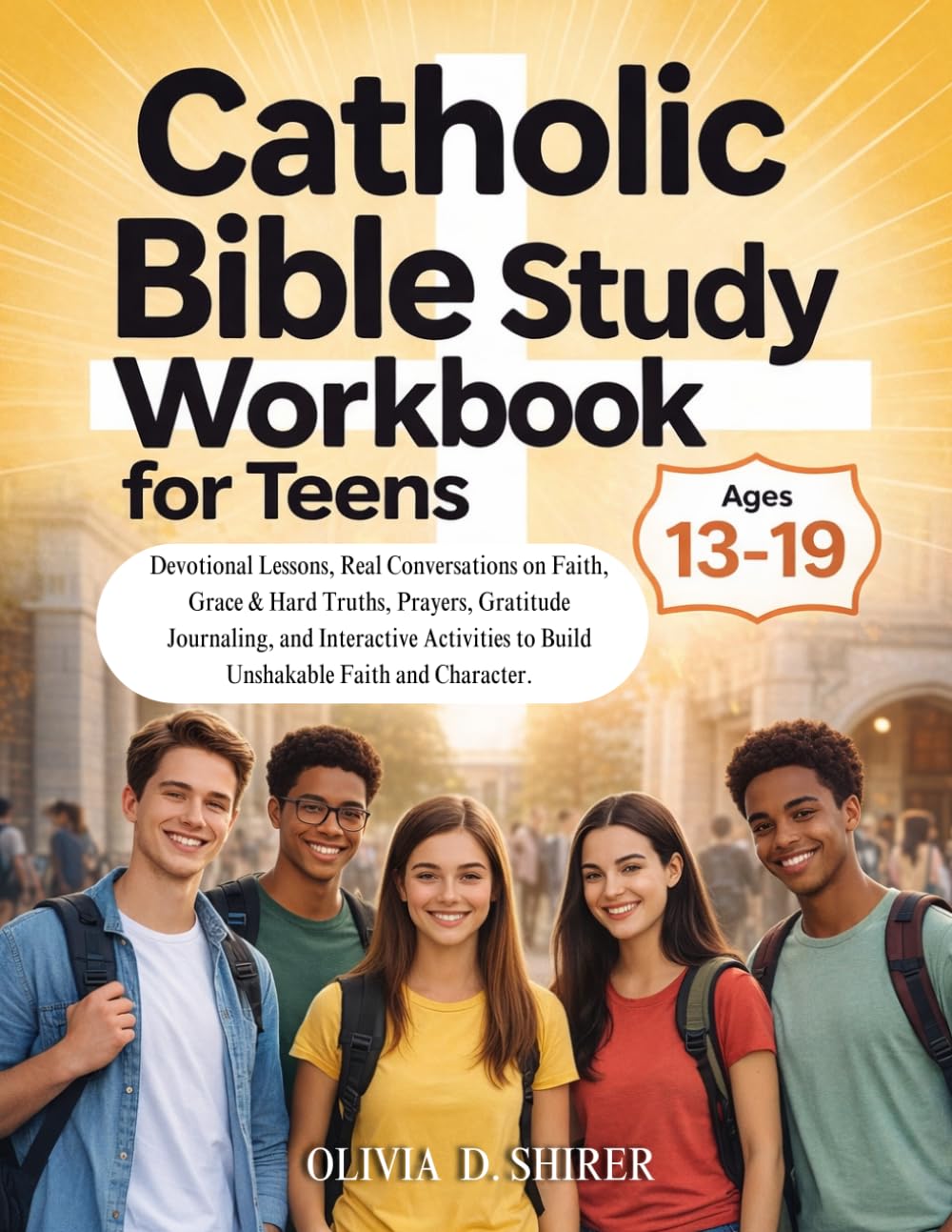 Catholic Bible Study Workbook for Teens Ages 13-19: Devotional Lessons, Real Conversations on Faith, Hard Truths, Prayer Journaling, and Interactive Activities to Build Unshakable Faith