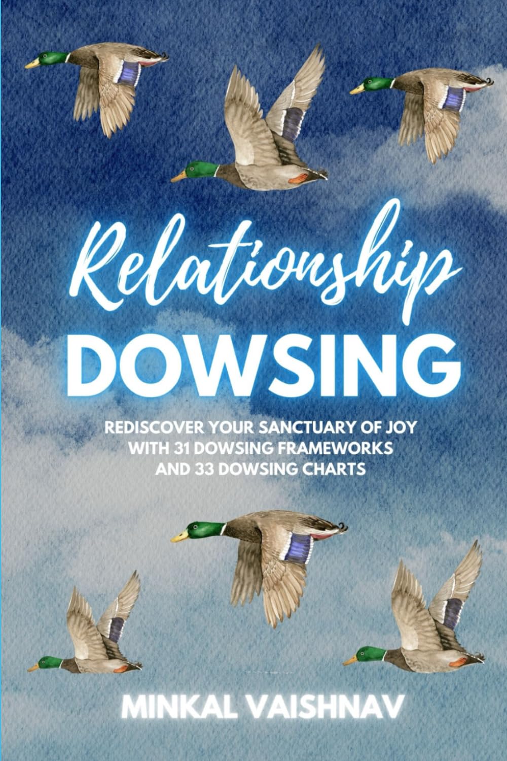 Relationship Dowsing: Rediscover your sanctuary of joy with 31 dowsing frameworks and 33 dowsing charts (Deep Energy Work)
