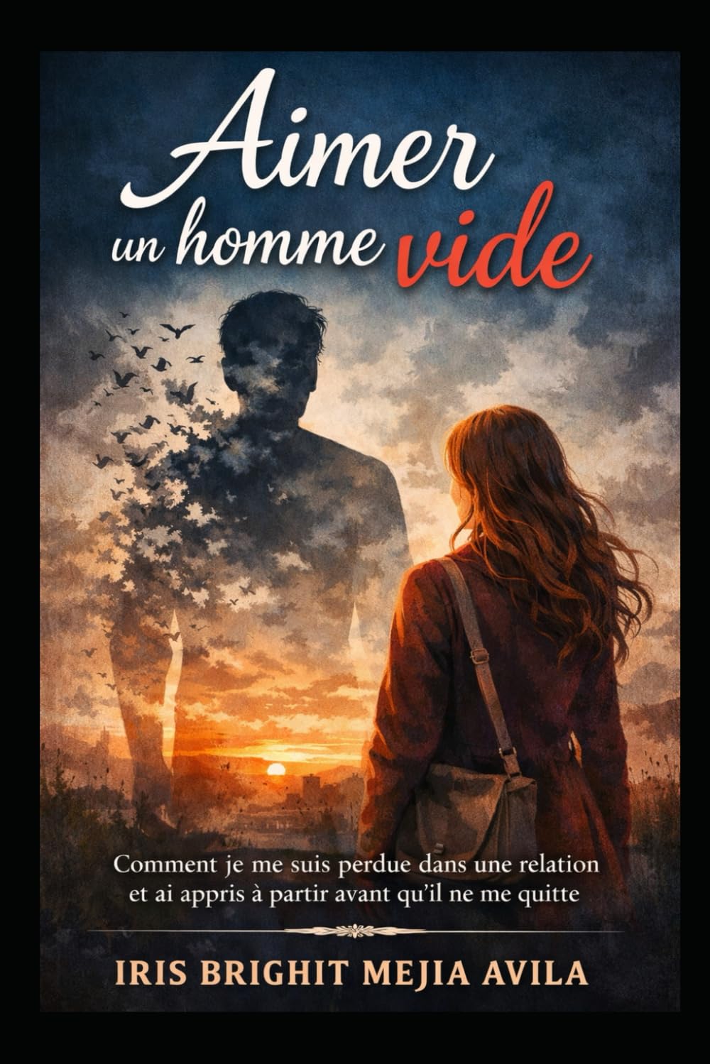 Aimer un homme vide: Comment je me suis perdue dans une relation et ai appris à partir avant qu’il ne me quitte