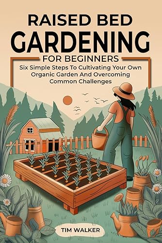 Raised Bed Gardening for Beginners: Six Simple Steps to Cultivating