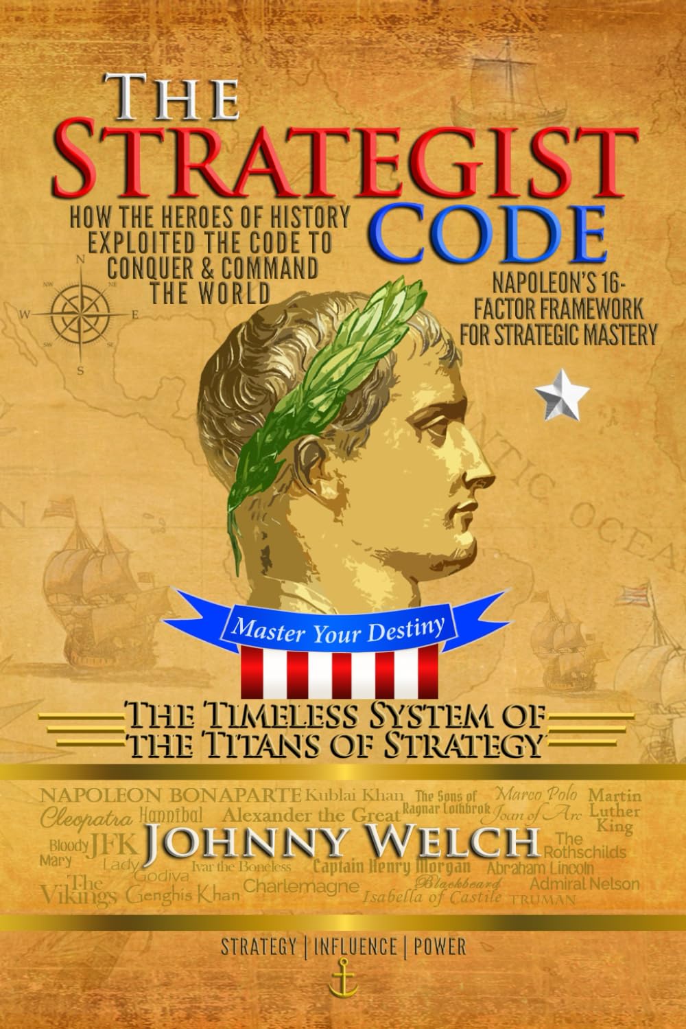 The Strategist Code: The Timeless System of the Titans of Strategy: How the Heroes of History Exploited the Code to Conquer and Command the World: Napoleon’s 16-Factor Framework for Strategic Mastery