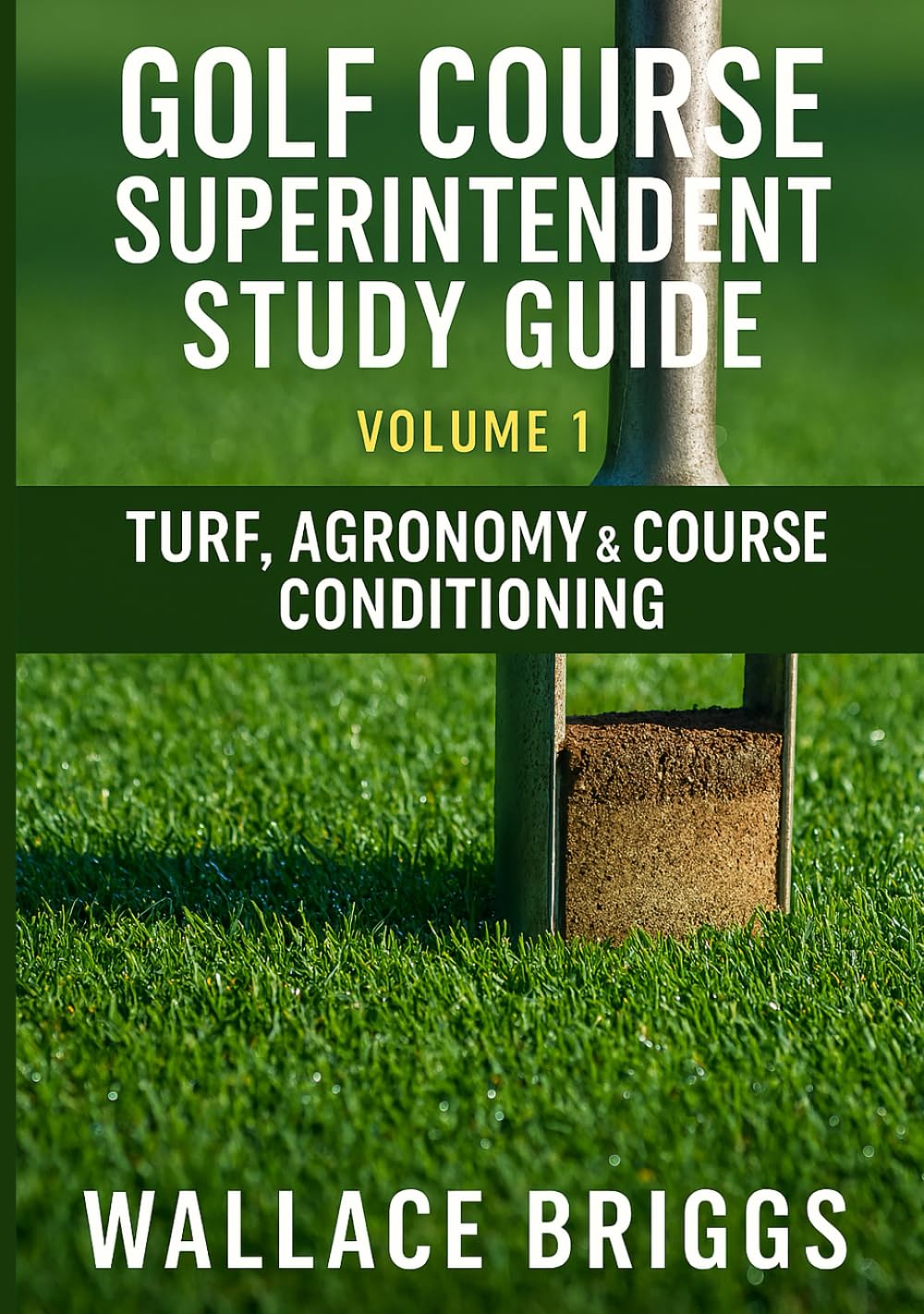 Golf Course Superintendent Study Guide Volume 1:: Turf, Agronomy & Course Conditioning