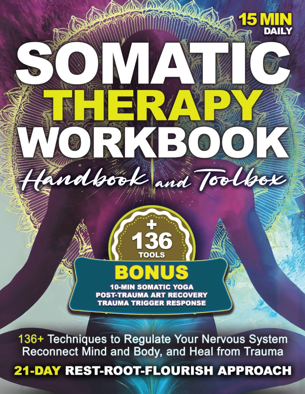 Somatic Therapy Workbook, Handbook & Toolbox: 136+ Techniques to Regulate Your Nervous System, Reconnect Mind and Body, and Heal from Trauma | 21-Day Rest-Root-Flourish Approach (15 Min Daily)
