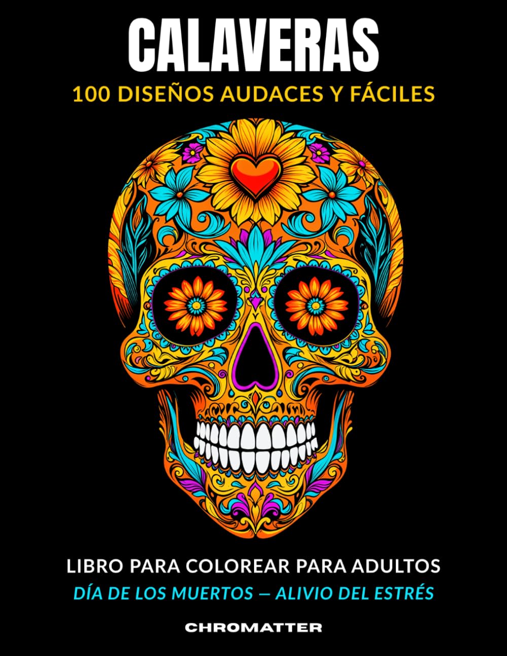 Calaveras Libro para Colorear: 100 Diseños Audaces y Fáciles — Día de los Muertos, Alivio del Estrés para Adultos