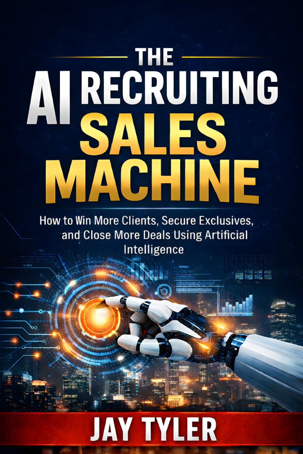 The AI Recruiting Sales Machine: How to Win More Clients, Secure Exclusives, and Close More Deals Using Artificial Intelligence