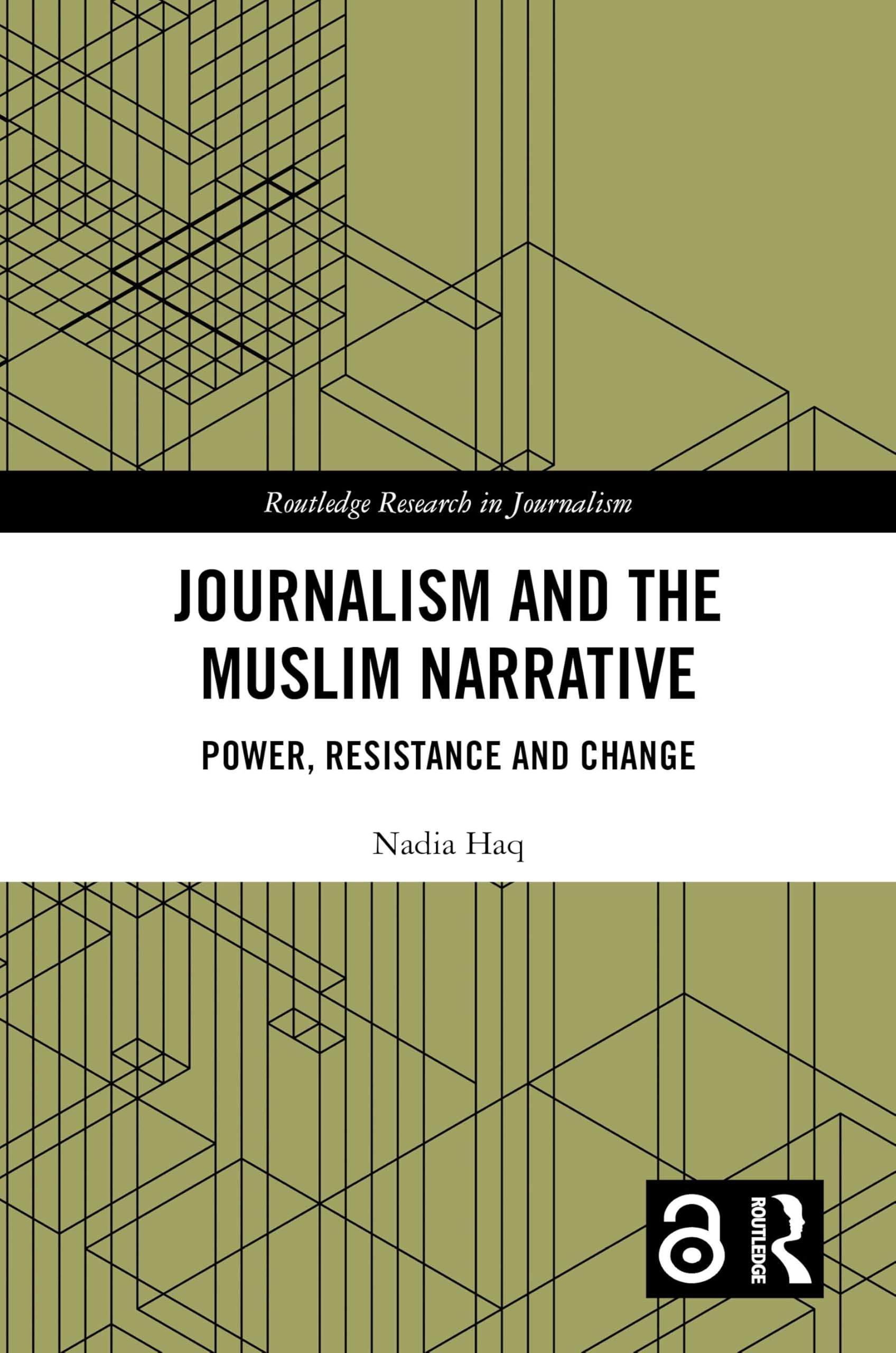 Journalism and the Muslim Narrative: Power, Resistance and Change (Routledge Research in Journalism)