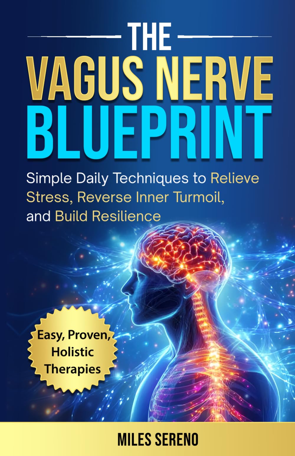 The Vagus Nerve Blueprint: Simple Techniques to Relieve Stress, Reduce Inner Turmoil, and Build Resilience