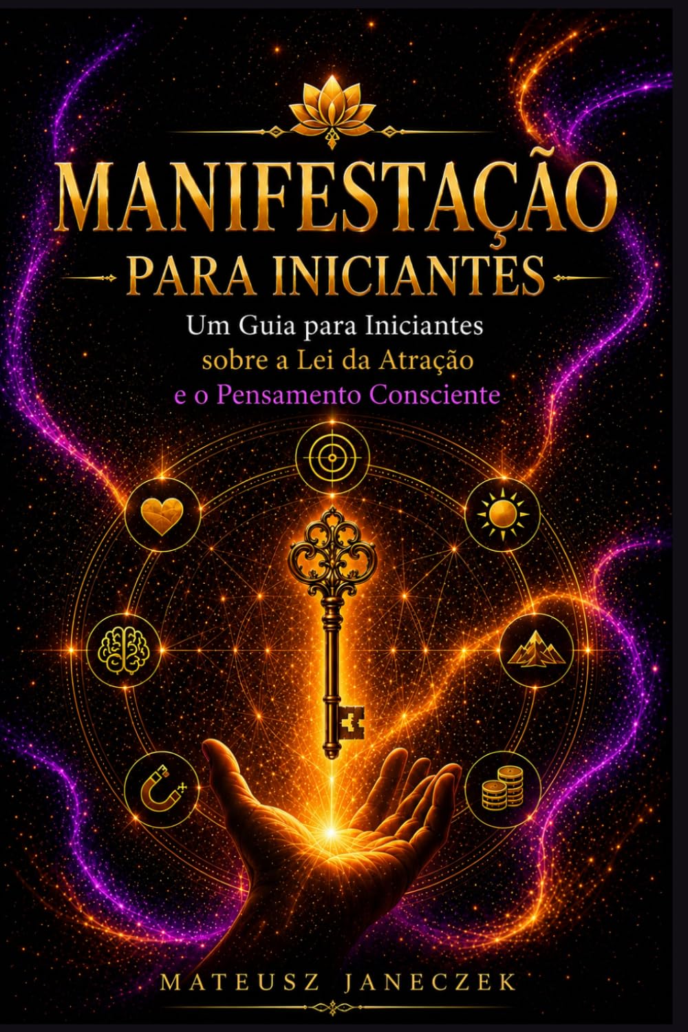 Manifestação para Iniciantes – Um Guia para Iniciantes sobre a Lei da Atração e o Pensamento Consciente