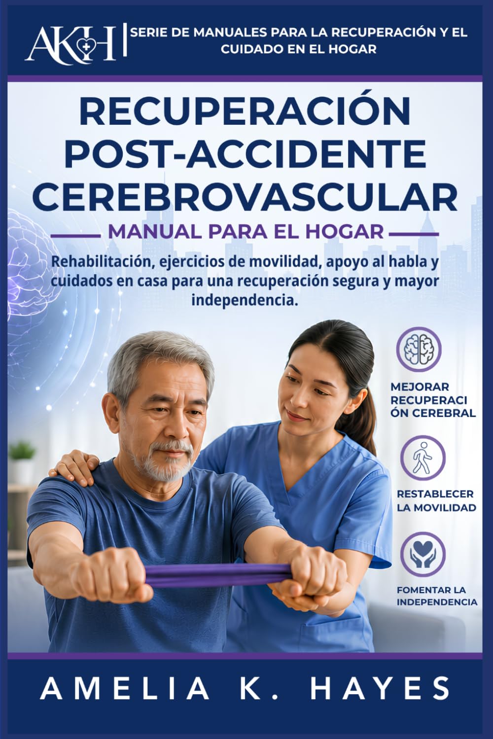 MANUAL DE RECUPERACIÓN EN CASA TRAS UN ACCIDENTE CEREBROVASCULAR: Rehabilitación, ejercicios de movilidad, apoyo al habla y cuidados en casa para una ... de recuperación y cuidados en el hogar)