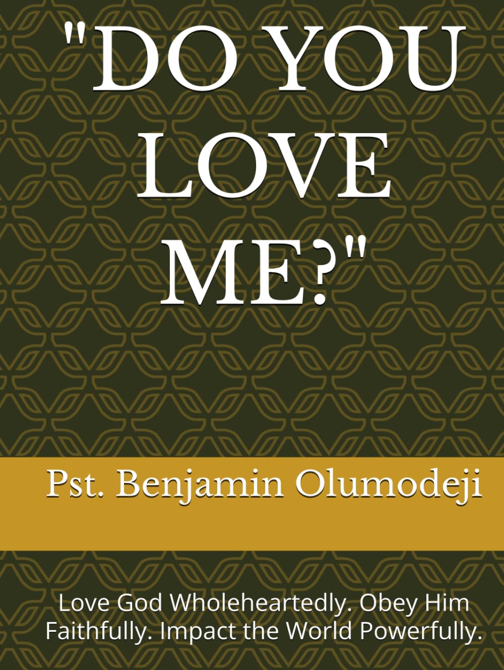 "DO YOU LOVE ME?": Love God Wholeheartedly. Obey Him Faithfully. Impact the World Powerfully.