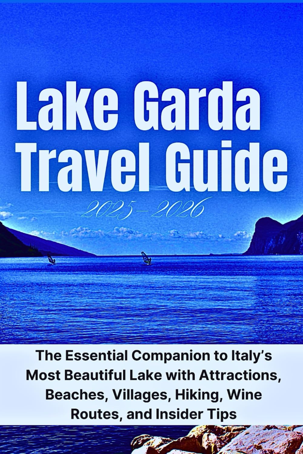 Lake Garda Travel Guide 2025–2026: The Essential Companion to Italy’s Most Beautiful Lake with Attractions, Beaches, Villages, Hiking, Wine Routes, and Insider Tips