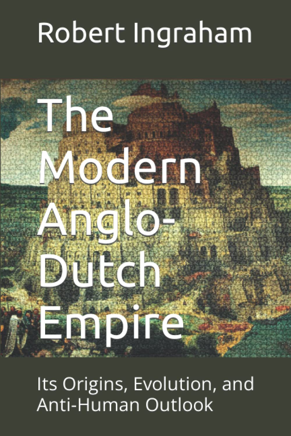 The Modern Anglo-Dutch Empire: Its Origins, Evolution, and Anti-Human Outlook