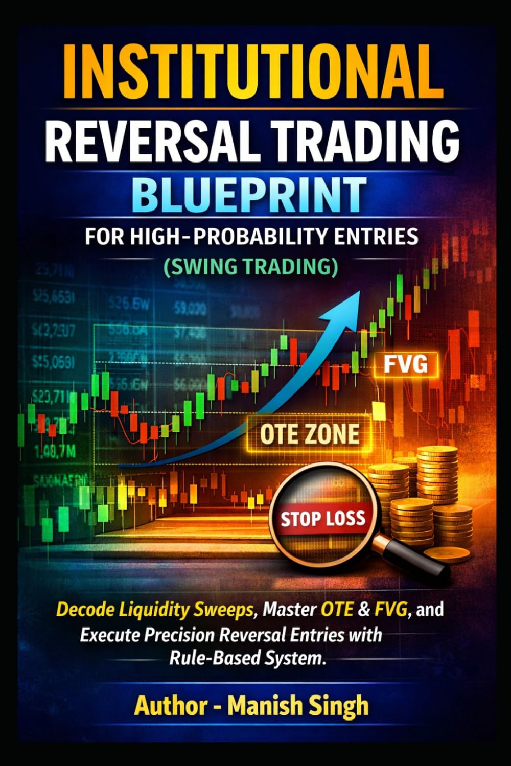 Institutional Reversal Trading Blueprint for High-Probability Entries (Swing Trading): Decode Liquidity Sweeps, Master OTE & FVG, and Execute ... System (Rule-Based Trading Setup Series)