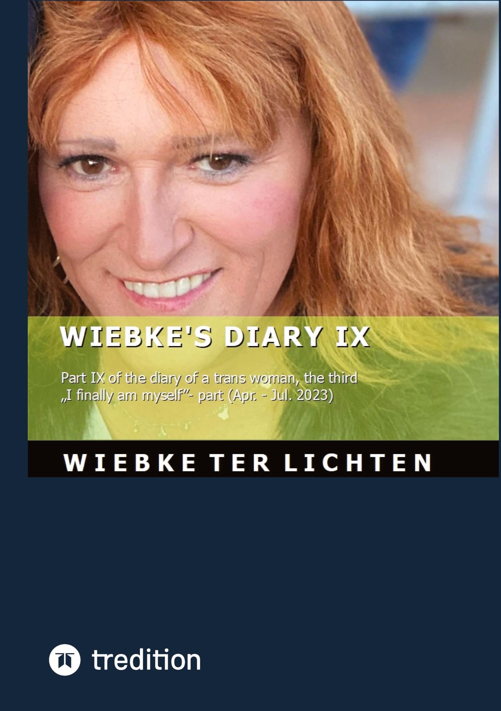 Wiebke's Diary IX: Part IX of the diary of a trans woman, the third "I finally am myself"- part (April to July 2023)