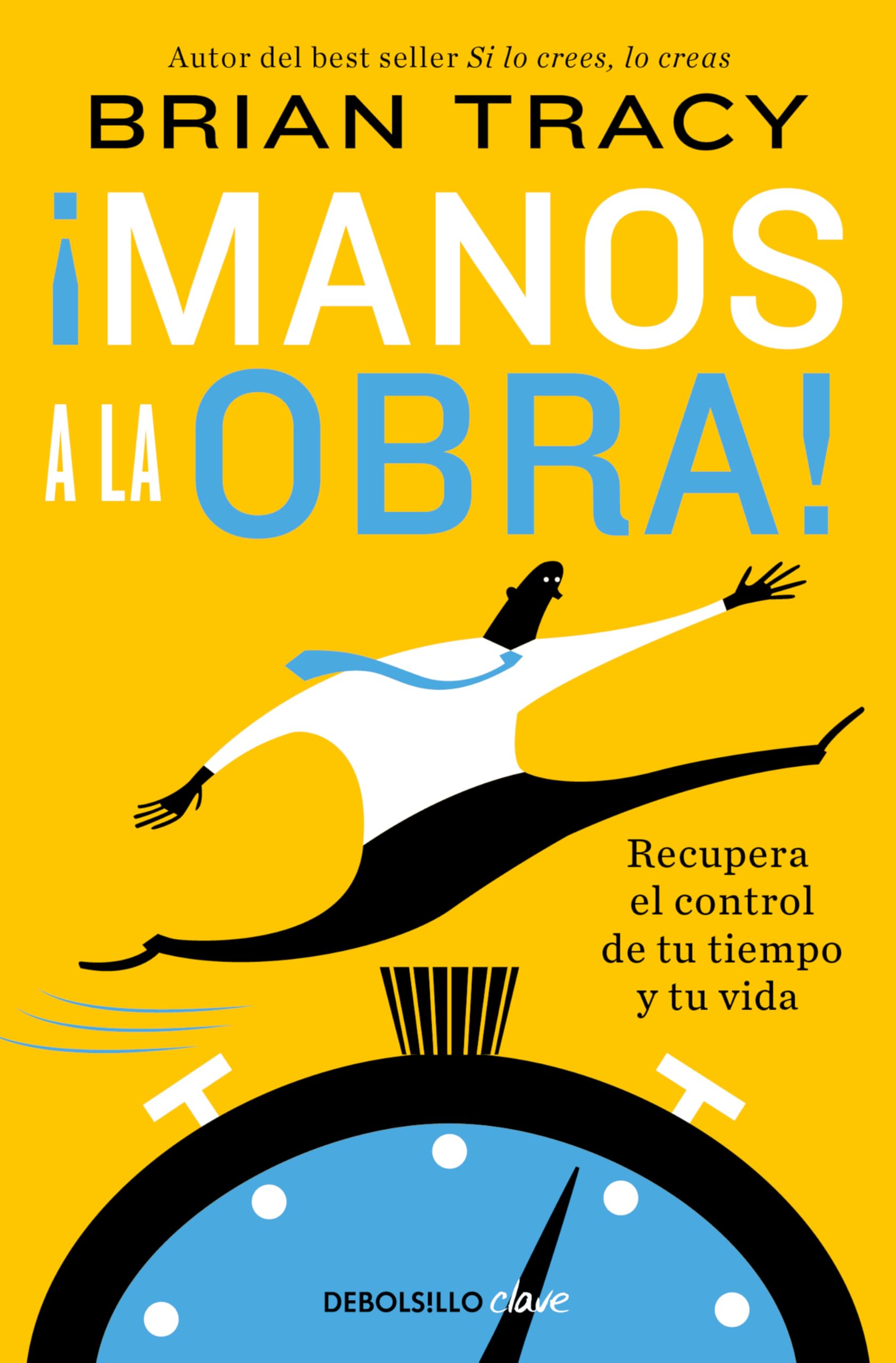 ¡Manos a la obra!: Recupera el control de tu tiempo y tu vida (Clave)