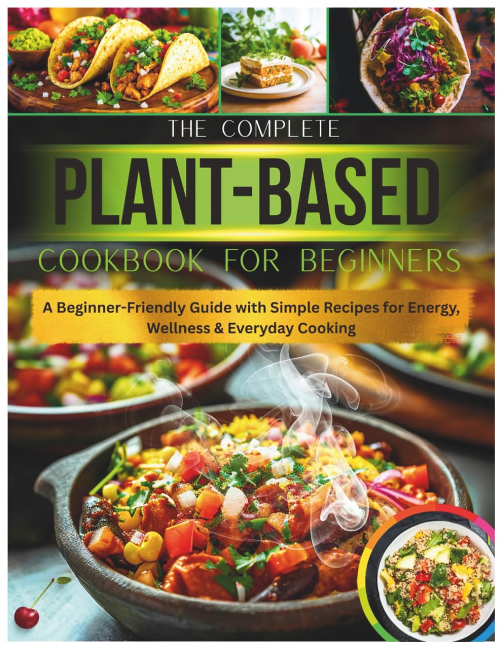 The Complete Plant-Based Cookbook for Beginners: The Complete Plant-Based Cookbook for Beginners