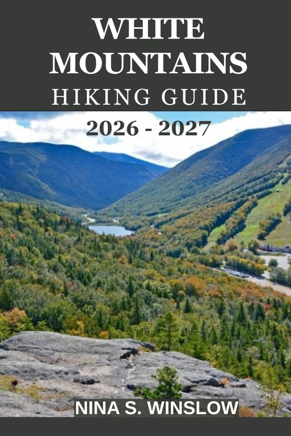 WHITE MOUNTAINS HIKING GUIDE 2026 – 2027: Everything You Need to Plan Safe, Scenic, and Rewarding Hikes across New England’s Most Iconic Mountains (The Ultimate Hiking Guide Series)