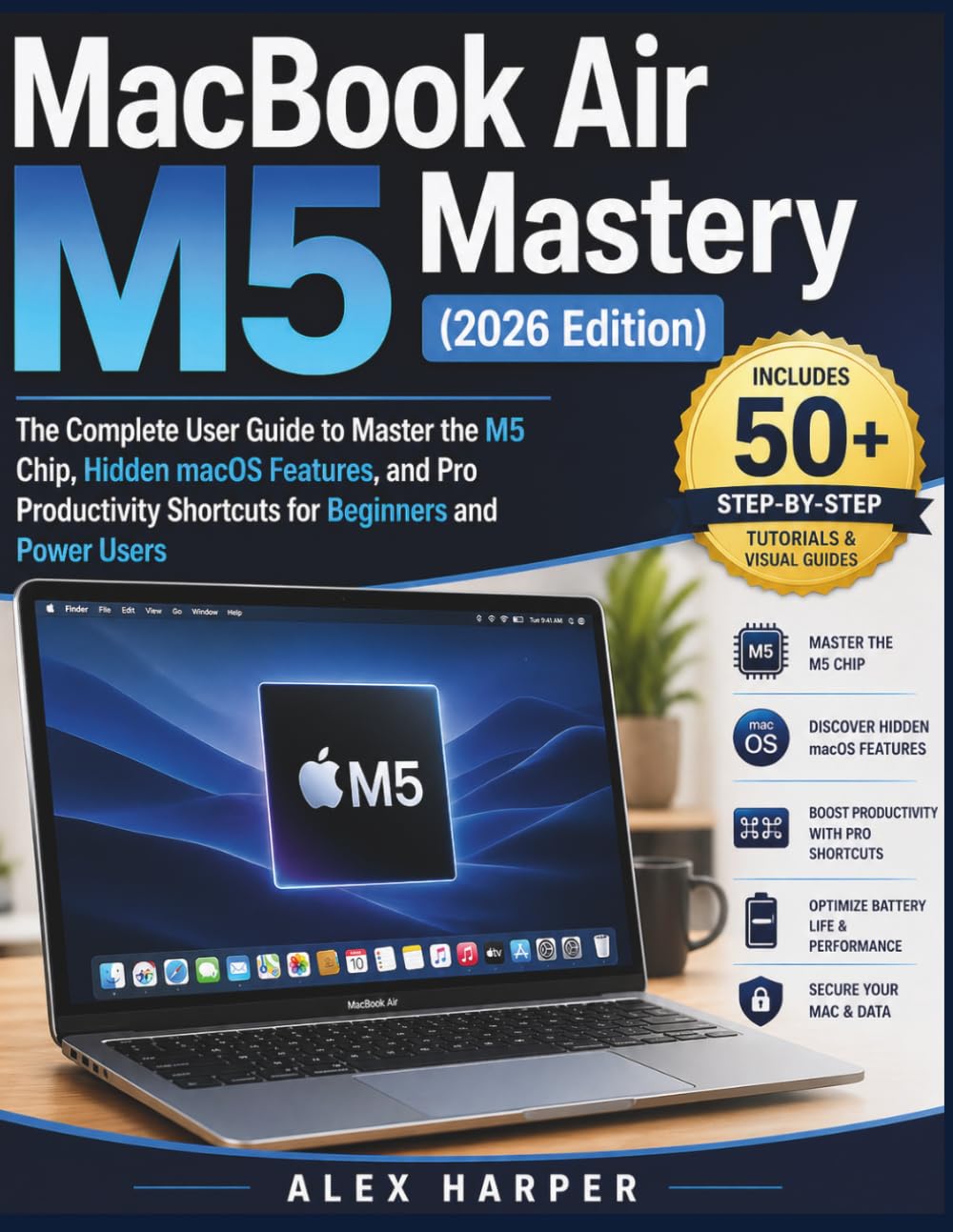 MacBook Air M5 Mastery (2026 Edition): The Complete User Guide to Master the M5 Chip, Hidden macOS Features, and Pro Productivity Shortcuts for Beginners and Power Users